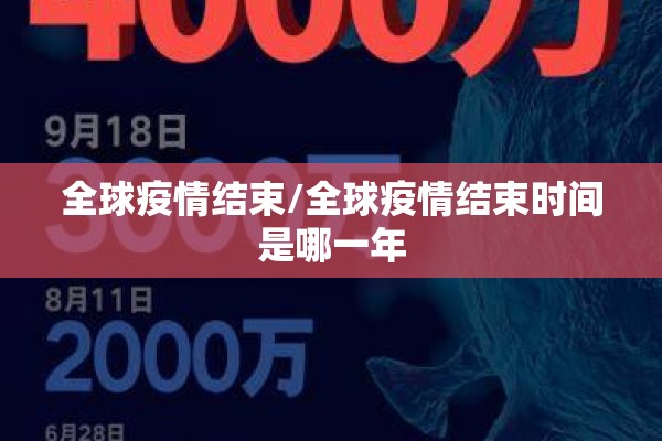 全球疫情结束/全球疫情结束时间是哪一年