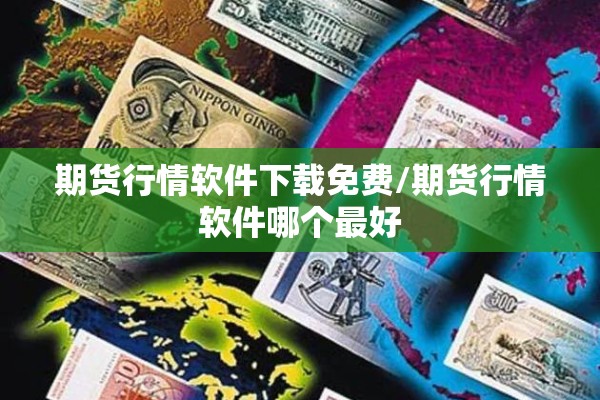 期货行情软件下载免费/期货行情软件哪个最好