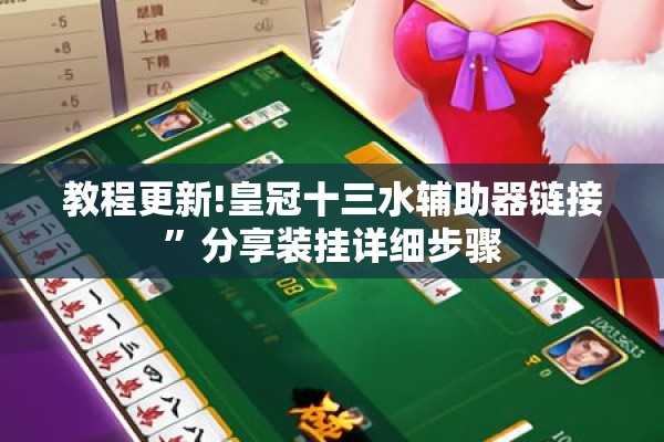 教程更新!皇冠十三水辅助器链接	”分享装挂详细步骤