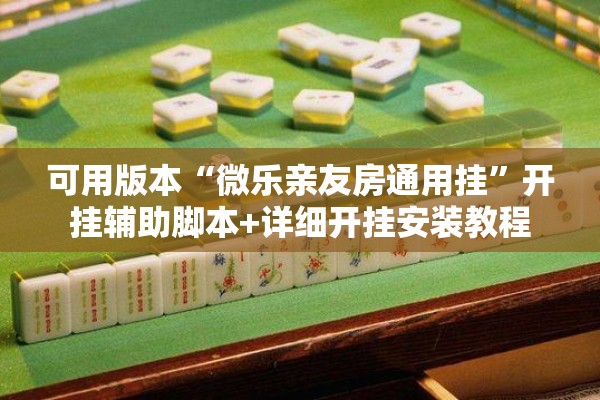 可用版本“微乐亲友房通用挂”开挂辅助脚本+详细开挂安装教程