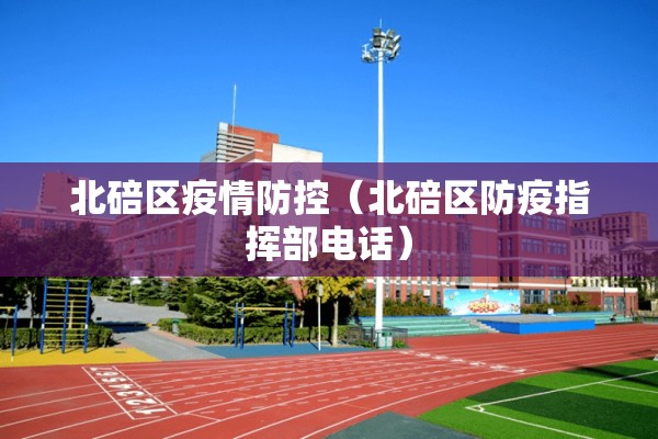 北碚区疫情防控（北碚区防疫指挥部电话）