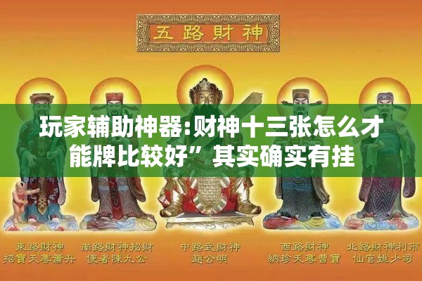 玩家辅助神器:财神十三张怎么才能牌比较好”其实确实有挂