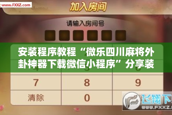 安装程序教程“微乐四川麻将外卦神器下载微信小程序	”分享装挂详细步骤