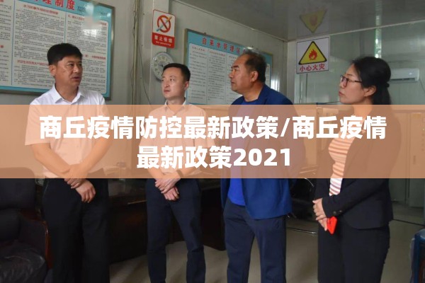 商丘疫情防控最新政策/商丘疫情最新政策2021 商丘疫情防控最新政策/商丘疫情最新政策2021