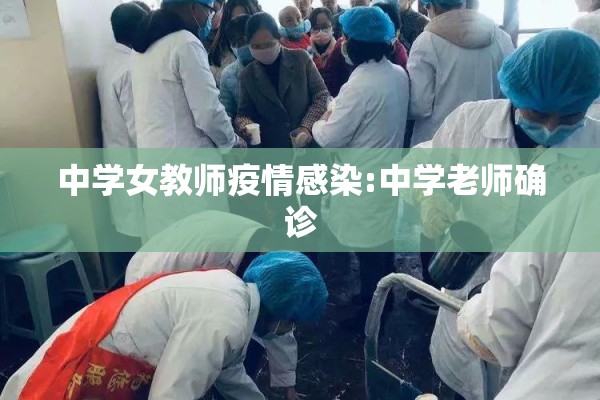 中学女教师疫情感染:中学老师确诊 中学女教师疫情感染:中学老师确诊
