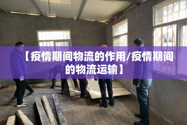 【疫情期间物流的作用/疫情期间的物流运输】