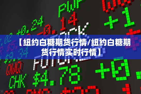 【纽约白糖期货行情/纽约白糖期货行情实时行情】