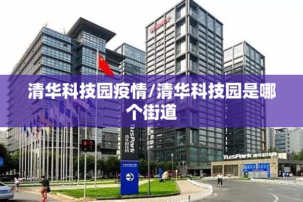 清华科技园疫情/清华科技园是哪个街道 清华科技园疫情/清华科技园是哪个街道