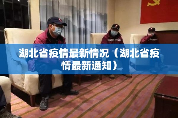 湖北省疫情最新情况（湖北省疫情最新通知）