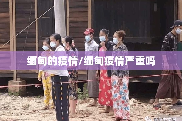 缅甸的疫情/缅甸疫情严重吗 缅甸的疫情/缅甸疫情严重吗