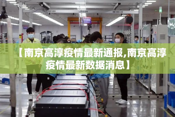 【南京高淳疫情最新通报,南京高淳疫情最新数据消息】 【南京高淳疫情最新通报,南京高淳疫情最新数据消息】