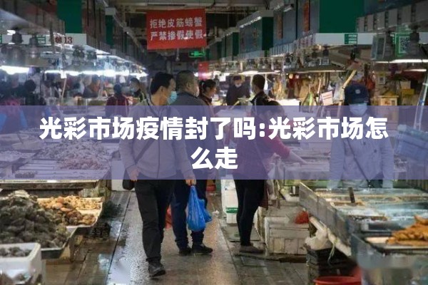 光彩市场疫情封了吗:光彩市场怎么走 光彩市场疫情封了吗:光彩市场怎么走