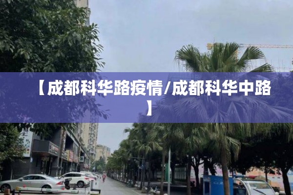 【成都科华路疫情/成都科华中路】