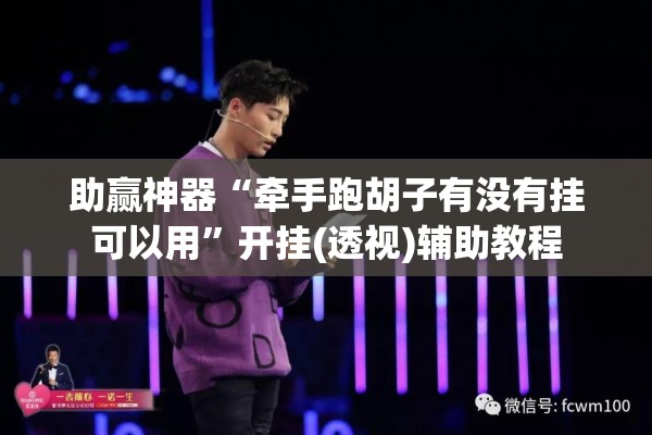 助赢神器“牵手跑胡子有没有挂可以用”开挂(透视)辅助教程