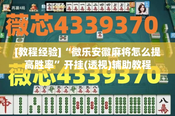 [教程经验]“微乐安徽麻将怎么提高胜率	”开挂(透视)辅助教程