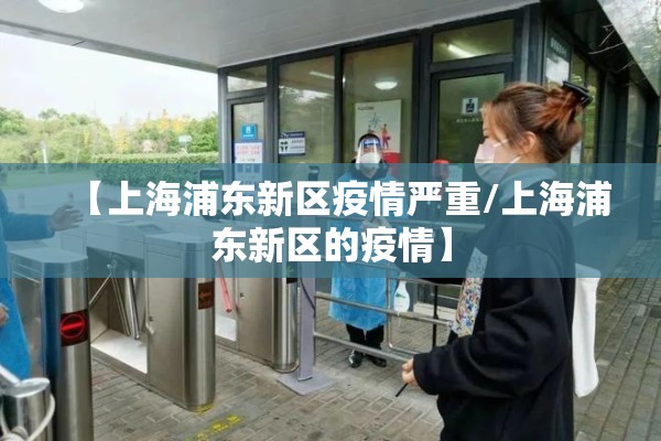 【上海浦东新区疫情严重/上海浦东新区的疫情】