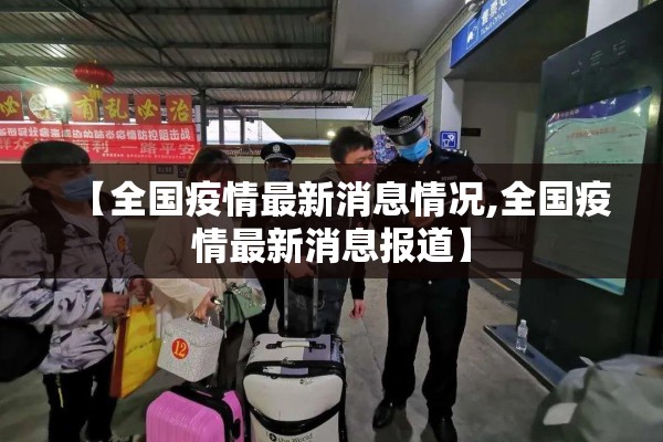 【全国疫情最新消息情况,全国疫情最新消息报道】 【全国疫情最新消息情况,全国疫情最新消息报道】