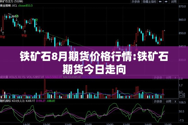 铁矿石8月期货价格行情:铁矿石期货今日走向