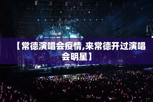 【常德演唱会疫情,来常德开过演唱会明星】