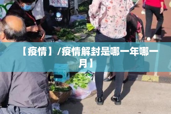 【疫情】/疫情解封是哪一年哪一月】