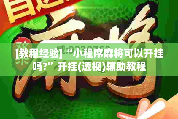 [教程经验]“小程序麻将可以开挂吗?”开挂(透视)辅助教程