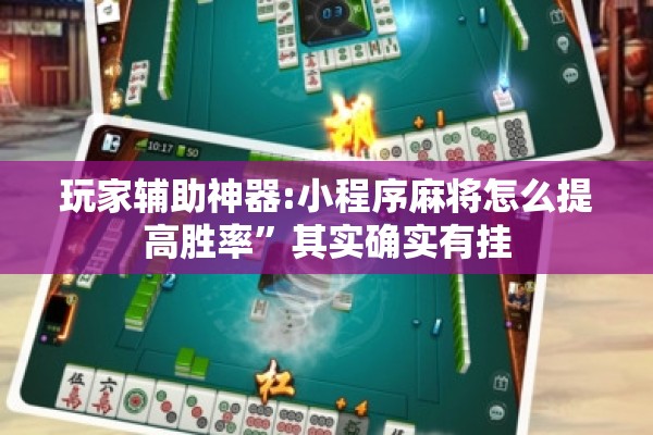 玩家辅助神器:小程序麻将怎么提高胜率”其实确实有挂