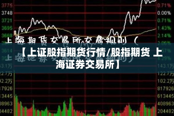 【上证股指期货行情/股指期货 上海证券交易所】 【上证股指期货行情/股指期货 上海证券交易所】