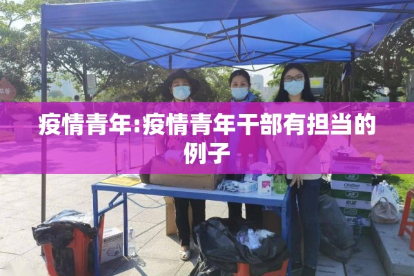疫情青年:疫情青年干部有担当的例子 疫情青年:疫情青年干部有担当的例子
