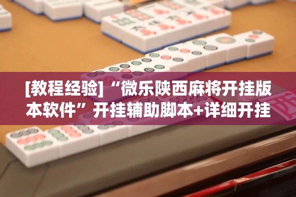[教程经验]“微乐陕西麻将开挂版本软件	”开挂辅助脚本+详细开挂安装教程