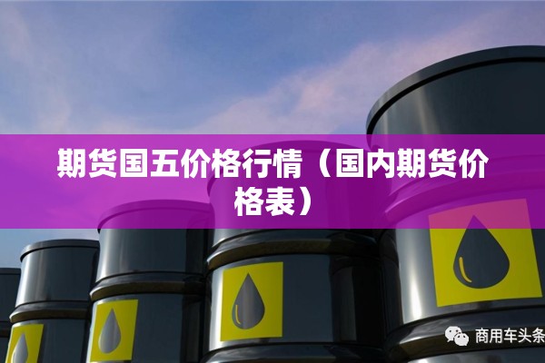 期货国五价格行情（国内期货价格表）