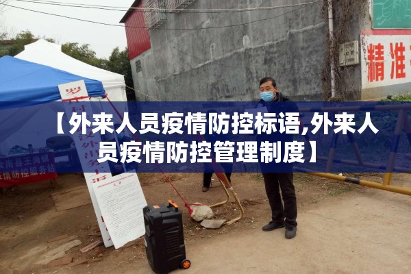 【外来人员疫情防控标语,外来人员疫情防控管理制度】 【外来人员疫情防控标语,外来人员疫情防控管理制度】