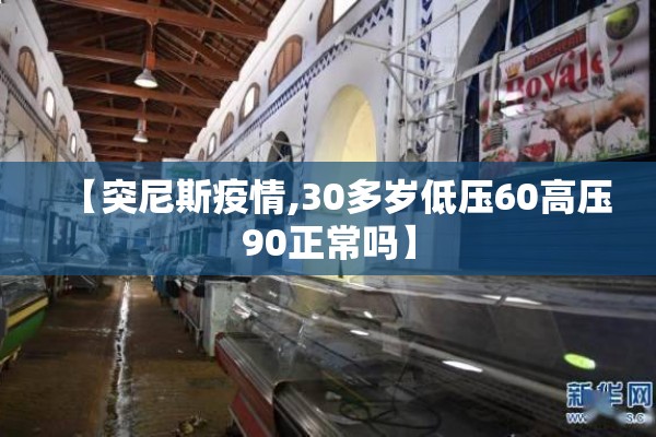 【突尼斯疫情,30多岁低压60高压90正常吗】 【突尼斯疫情,30多岁低压60高压90正常吗】