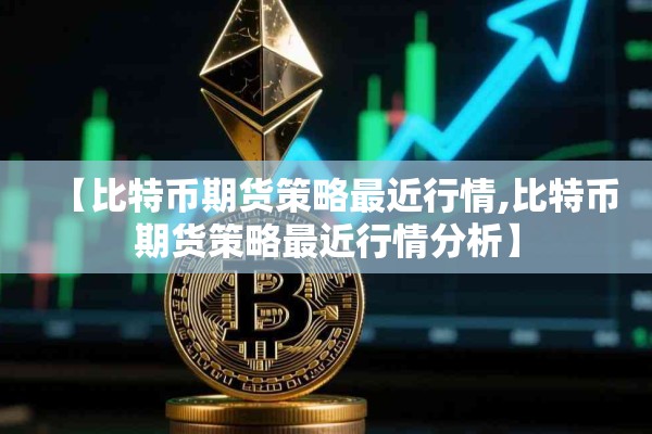 【比特币期货策略最近行情,比特币期货策略最近行情分析】