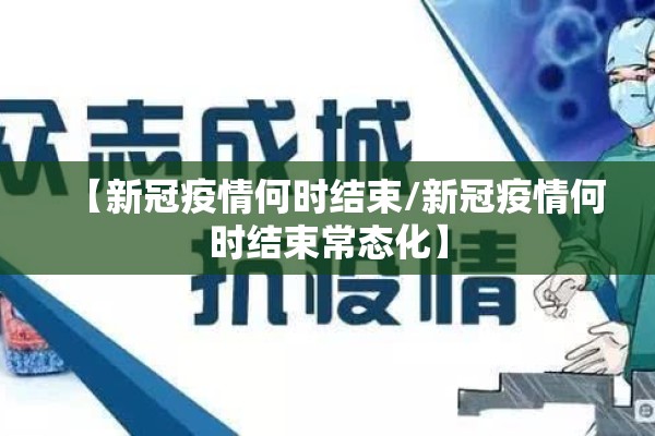 【新冠疫情何时结束/新冠疫情何时结束常态化】 【新冠疫情何时结束/新冠疫情何时结束常态化】