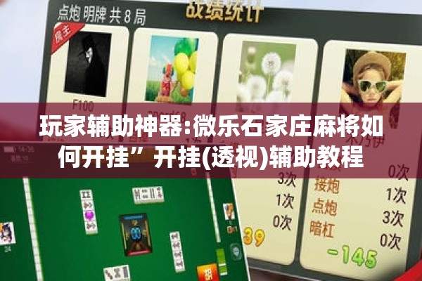玩家辅助神器:微乐石家庄麻将如何开挂”开挂(透视)辅助教程
