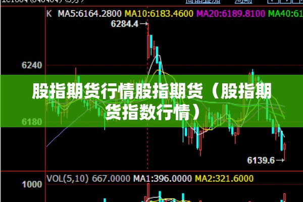 股指期货行情股指期货(股指期货指数行情) 股指期货行情股指期货(股指期货指数行情)