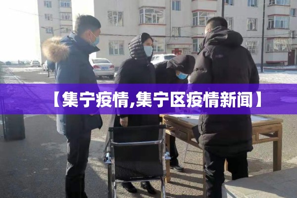 【集宁疫情,集宁区疫情新闻】
