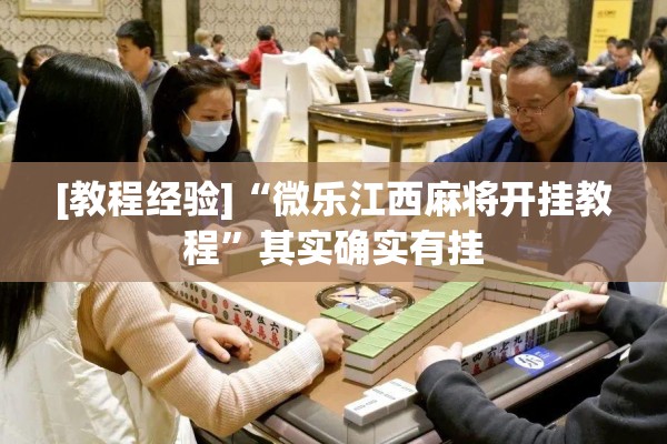 [教程经验]“微乐江西麻将开挂教程	”其实确实有挂