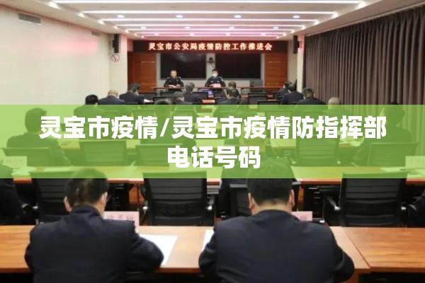 灵宝市疫情/灵宝市疫情防指挥部电话号码