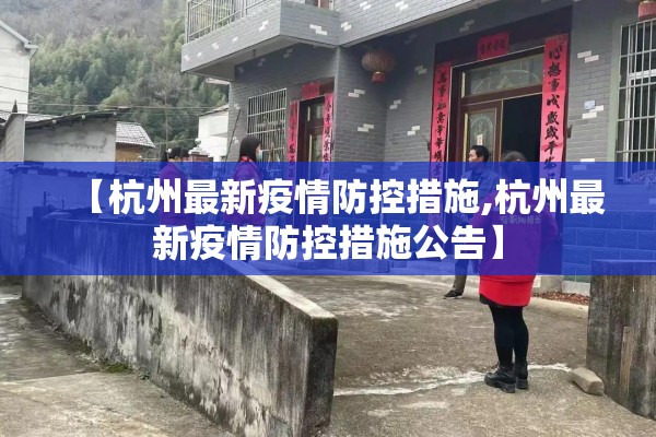 【杭州最新疫情防控措施,杭州最新疫情防控措施公告】