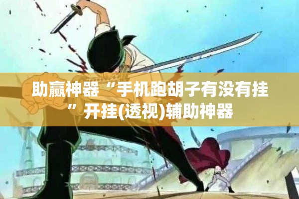 助赢神器“手机跑胡子有没有挂	”开挂(透视)辅助神器