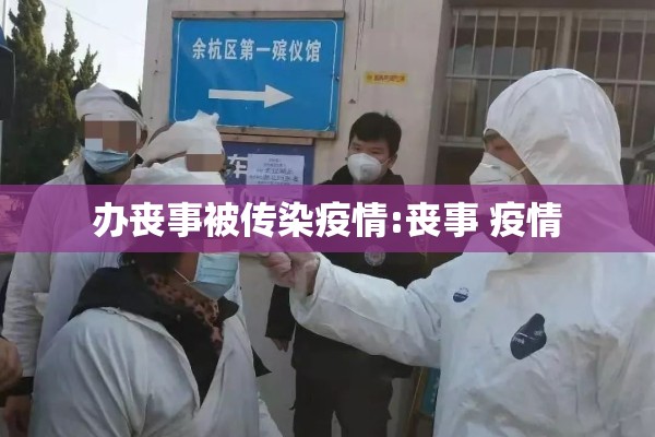办丧事被传染疫情:丧事 疫情 办丧事被传染疫情:丧事 疫情