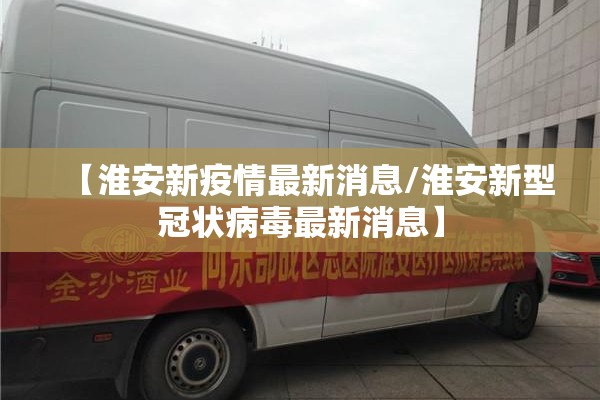 【淮安新疫情最新消息/淮安新型冠状病毒最新消息】 【淮安新疫情最新消息/淮安新型冠状病毒最新消息】
