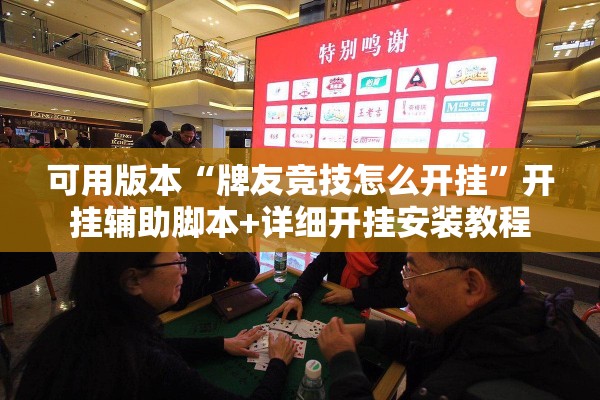 可用版本“牌友竞技怎么开挂	”开挂辅助脚本+详细开挂安装教程