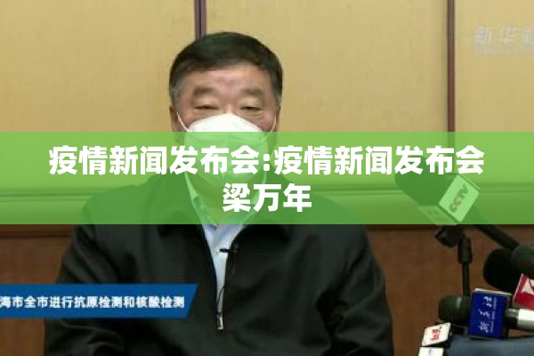 疫情新闻发布会:疫情新闻发布会梁万年 疫情新闻发布会:疫情新闻发布会梁万年
