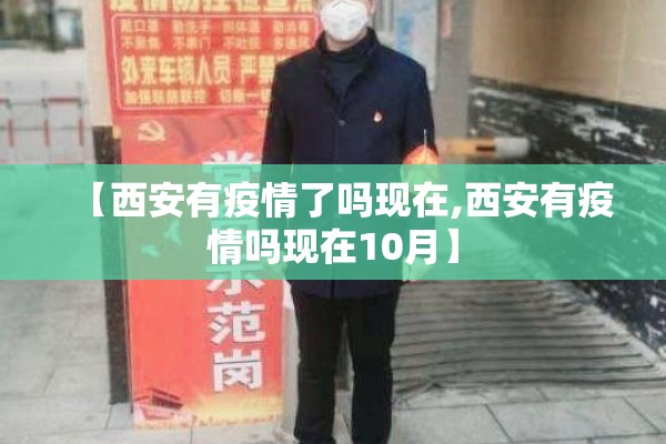 【西安有疫情了吗现在,西安有疫情吗现在10月】 【西安有疫情了吗现在,西安有疫情吗现在10月】