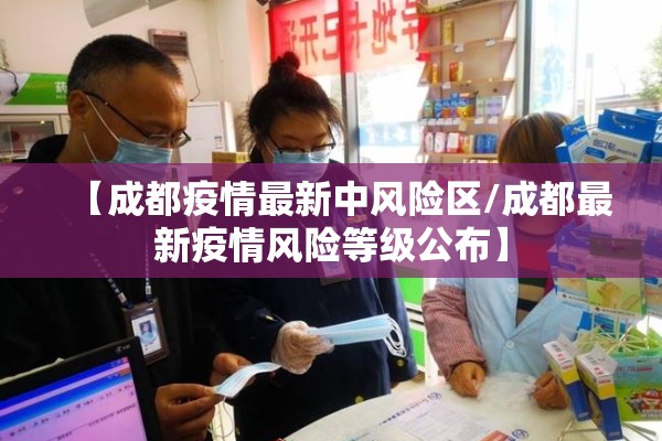 【成都疫情最新中风险区/成都最新疫情风险等级公布】 【成都疫情最新中风险区/成都最新疫情风险等级公布】
