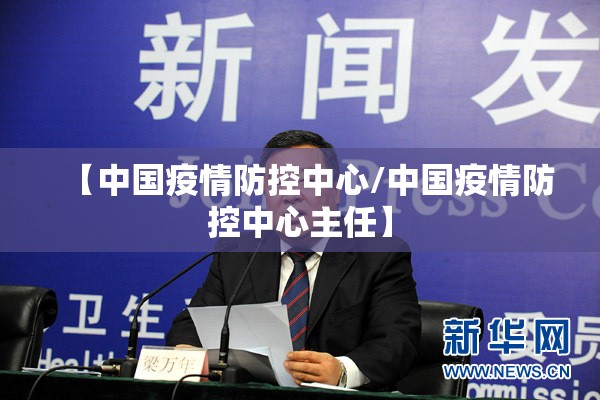【中国疫情防控中心/中国疫情防控中心主任】 【中国疫情防控中心/中国疫情防控中心主任】