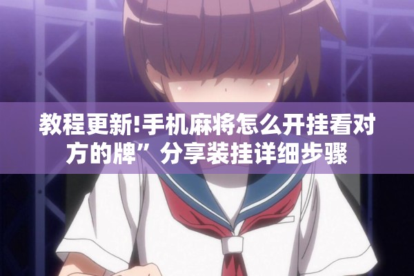 教程更新!手机麻将怎么开挂看对方的牌”分享装挂详细步骤