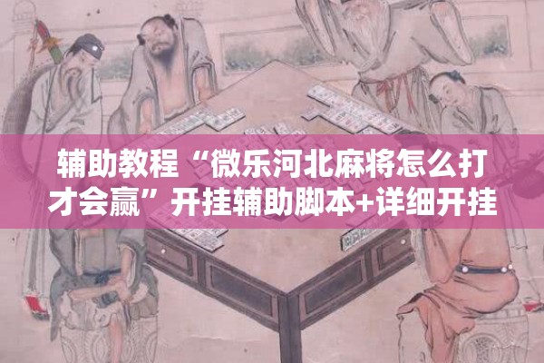 辅助教程“微乐河北麻将怎么打才会赢	”开挂辅助脚本+详细开挂安装教程